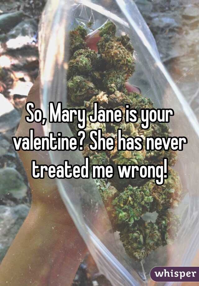 So, Mary Jane is your valentine? She has never treated me wrong!