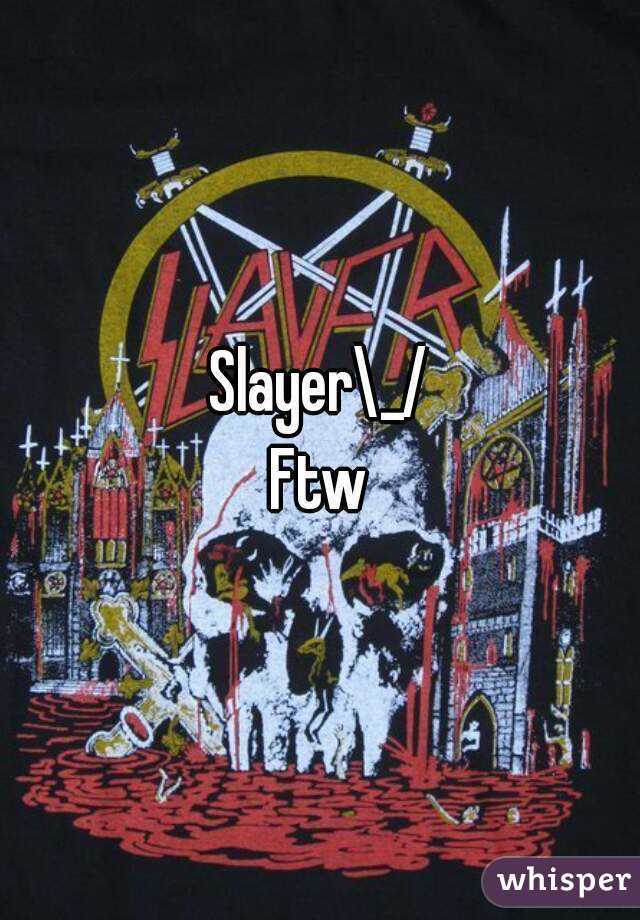 Slayer\_/
Ftw