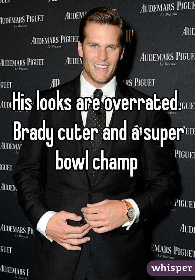 His looks are overrated. Brady cuter and a super bowl champ 