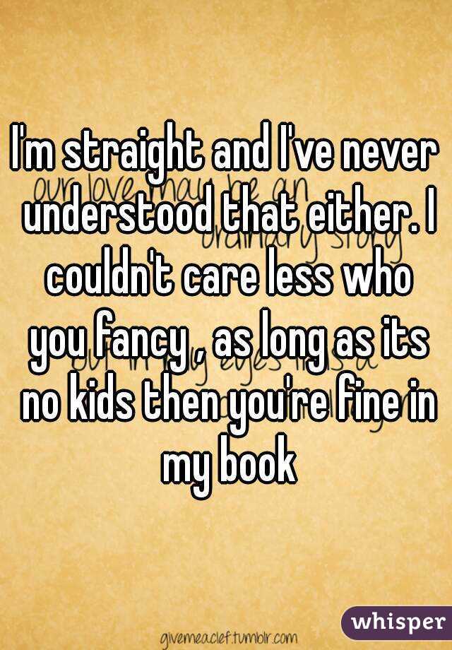 I'm straight and I've never understood that either. I couldn't care less who you fancy , as long as its no kids then you're fine in my book