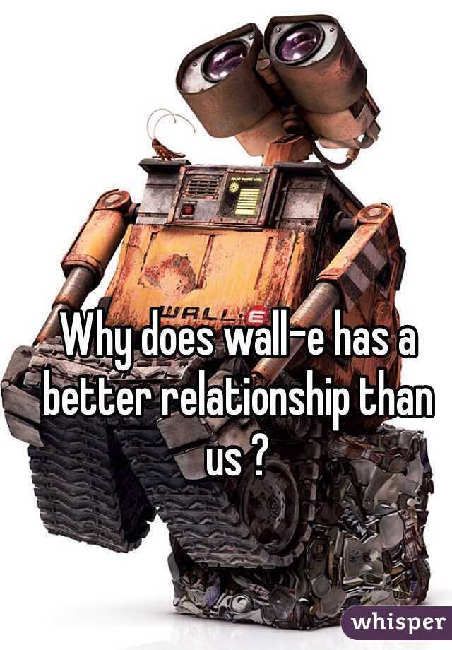 Why does walle has a better relationship than us