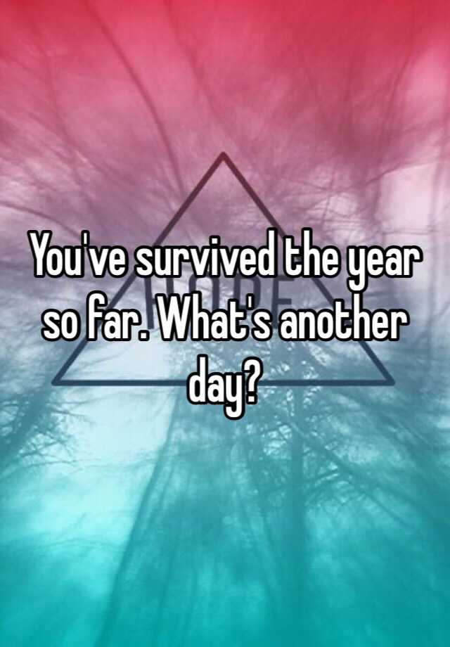 you-ve-survived-the-year-so-far-what-s-another-day