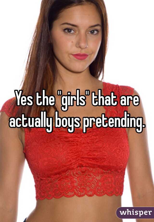 Yes the "girls" that are actually boys pretending. 