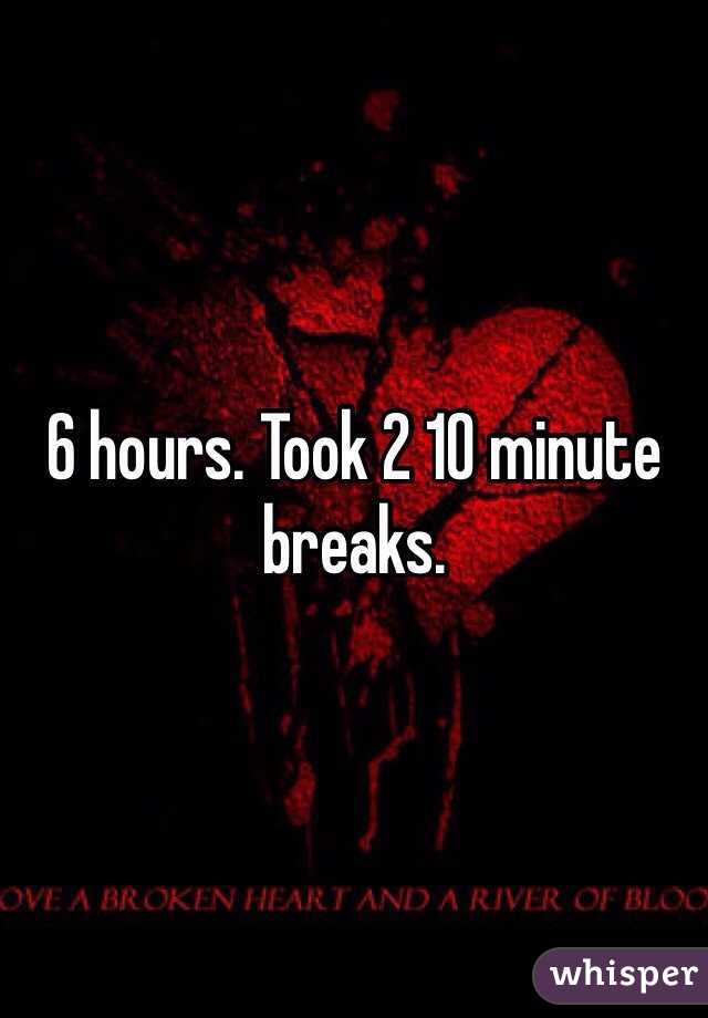 6-hours-took-2-10-minute-breaks