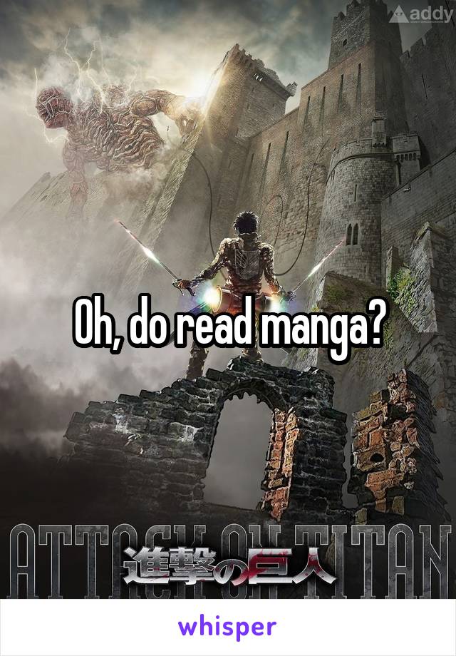 Oh, do read manga?