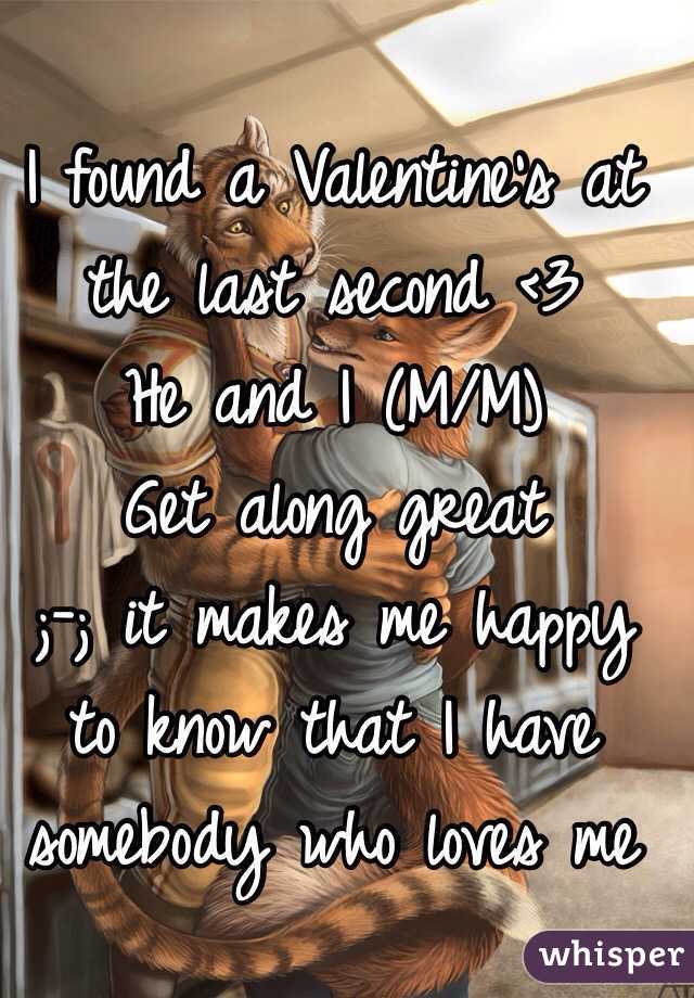 I found a Valentine's at the last second <3 
He and I (M/M) 
Get along great
 ;-; it makes me happy to know that I have somebody who loves me