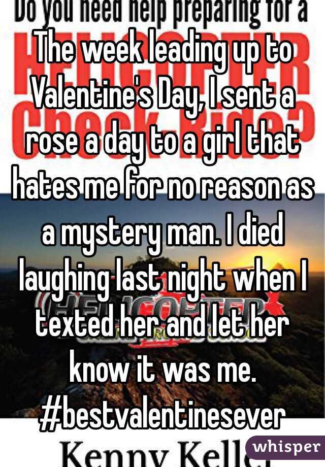 The week leading up to Valentine's Day, I sent a rose a day to a girl that hates me for no reason as a mystery man. I died laughing last night when I texted her and let her know it was me. #bestvalentinesever