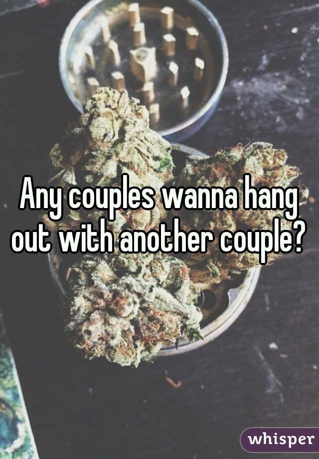 Any couples wanna hang out with another couple? 