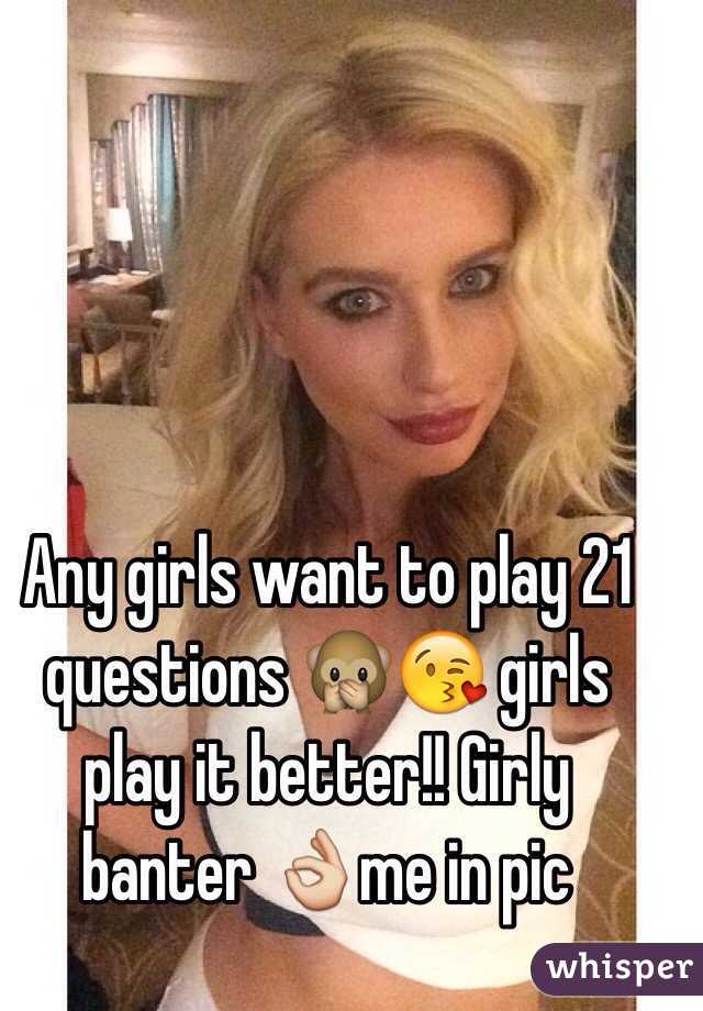 Any girls want to play 21 questions 🙊😘 girls play it better!! Girly banter 👌me in pic 