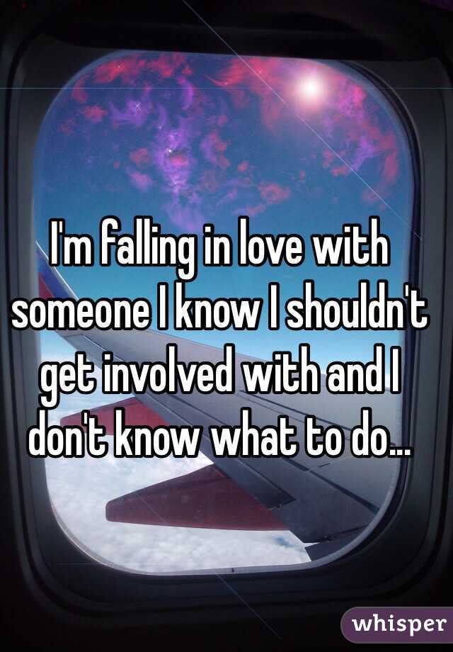 I'm falling in love with someone I know I shouldn't get involved with and I don't know what to do... 