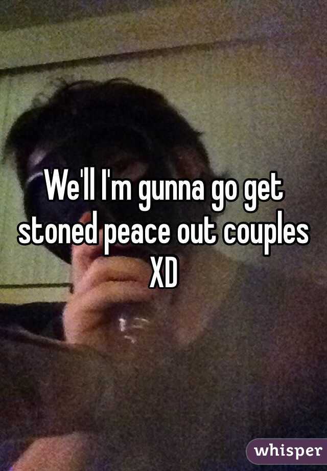 We'll I'm gunna go get stoned peace out couples XD