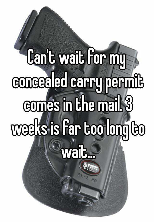 Can't wait for my concealed carry permit comes in the mail. 3 weeks is far too long to wait...