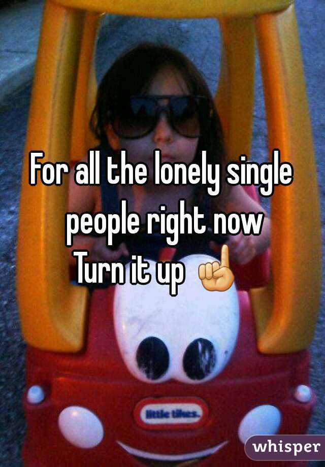 For all the lonely single people right now
Turn it up ☝ 