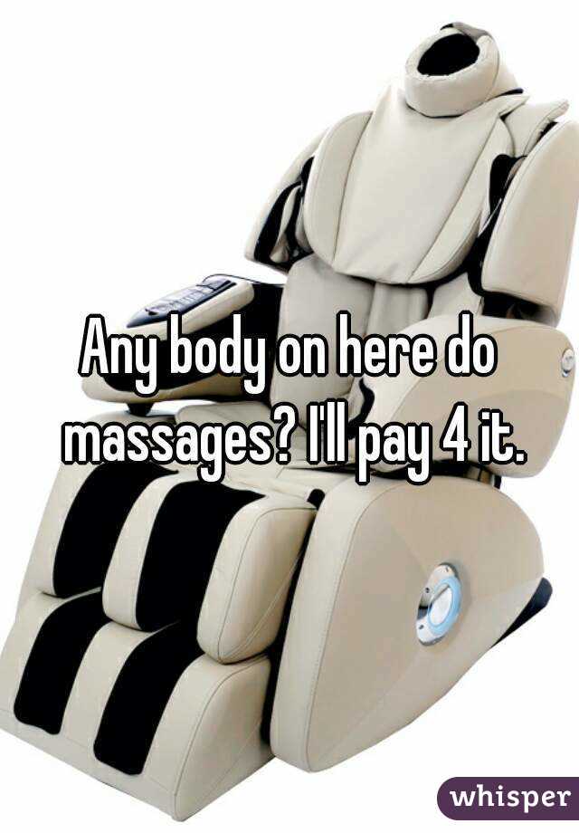 Any body on here do massages? I'll pay 4 it.