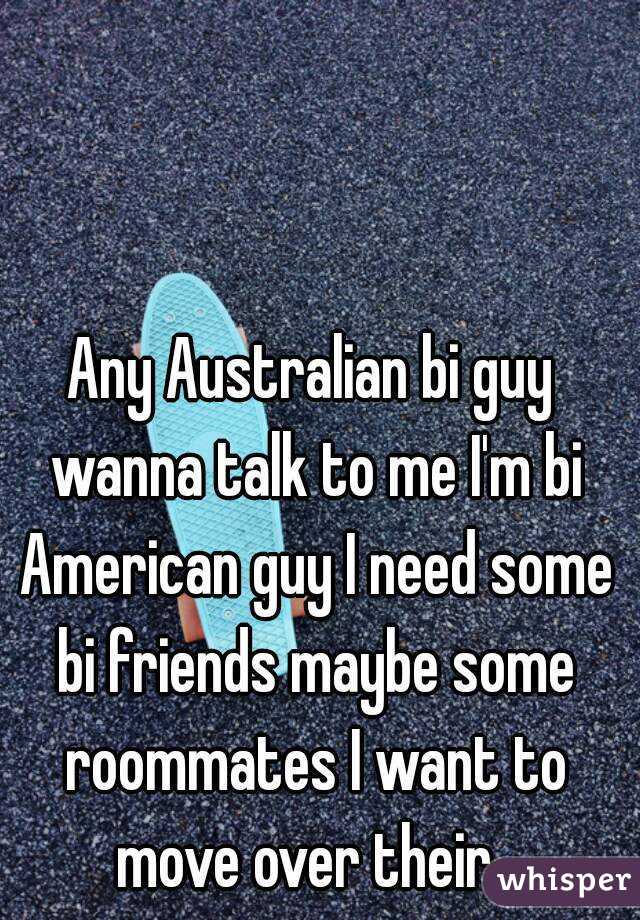 Any Australian bi guy wanna talk to me I'm bi American guy I need some bi friends maybe some roommates I want to move over their. 