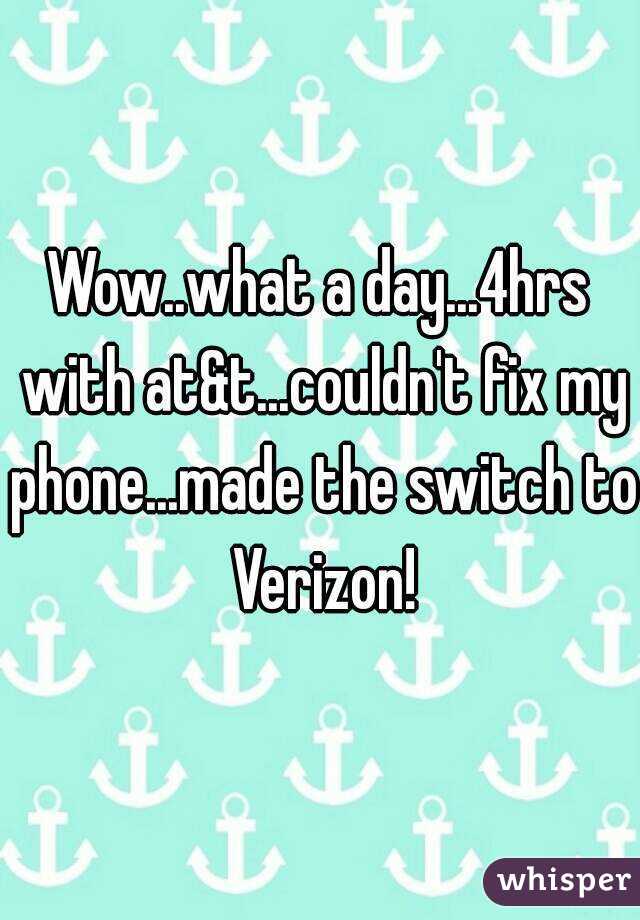 Wow..what a day...4hrs with at&t...couldn't fix my phone...made the switch to Verizon!