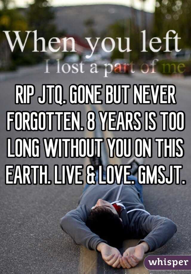 ️RIP JTQ. GONE BUT NEVER FORGOTTEN. 8 YEARS IS TOO LONG WITHOUT YOU ON THIS EARTH. LIVE & LOVE. GMSJT. 