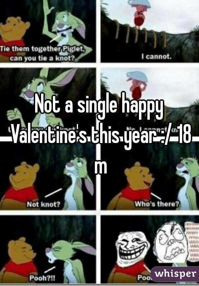Not a single happy Valentine's this year :/ 18 m