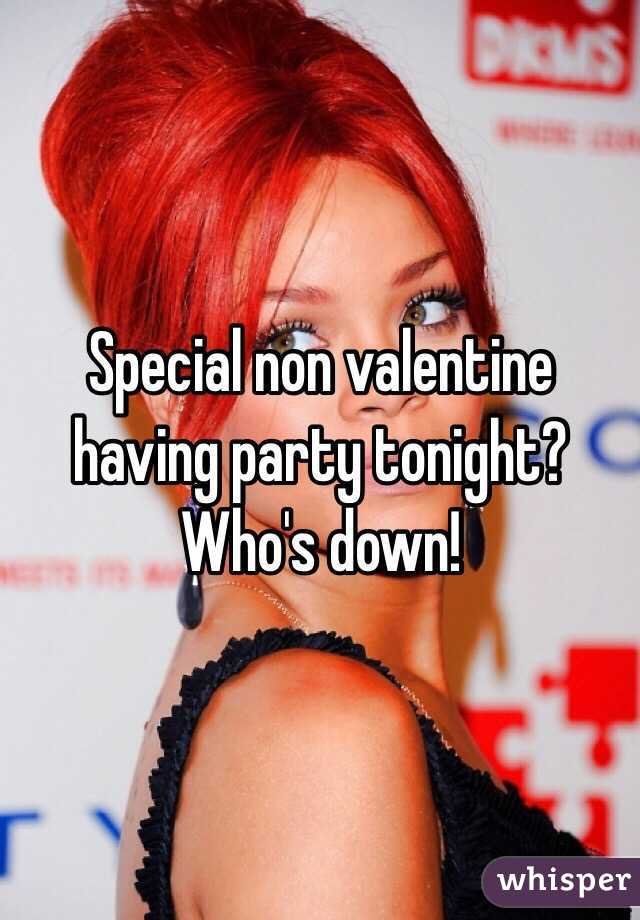 Special non valentine having party tonight? Who's down!