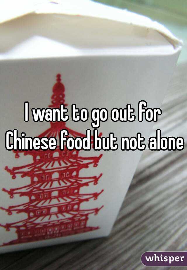 I want to go out for Chinese food but not alone