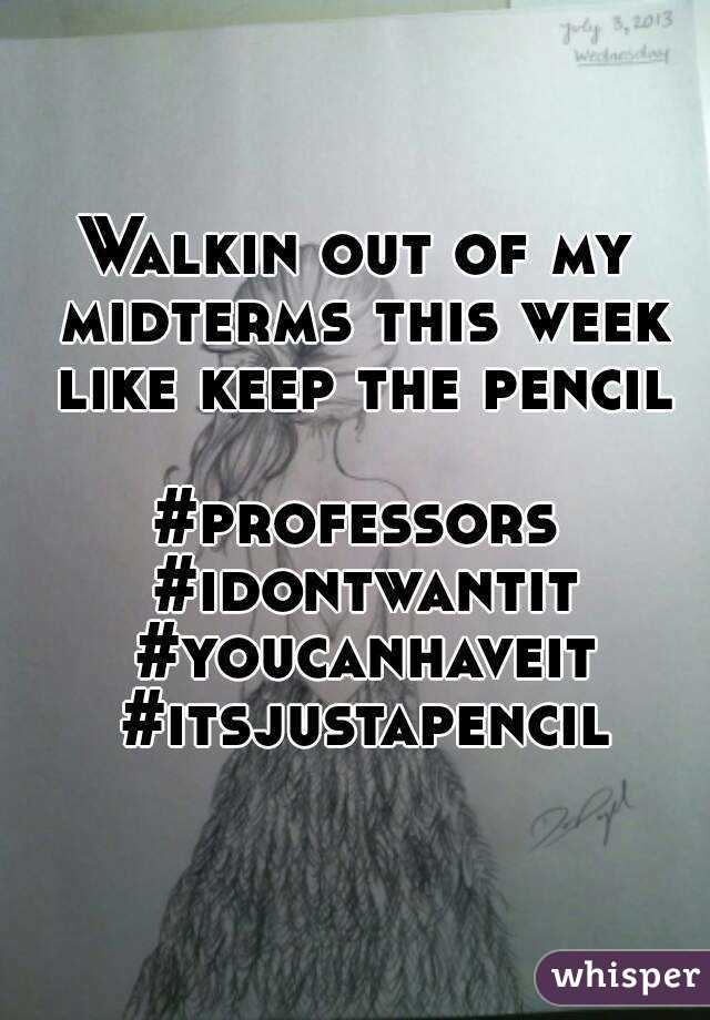 Walkin out of my midterms this week like keep the pencil

#professors #idontwantit #youcanhaveit #itsjustapencil