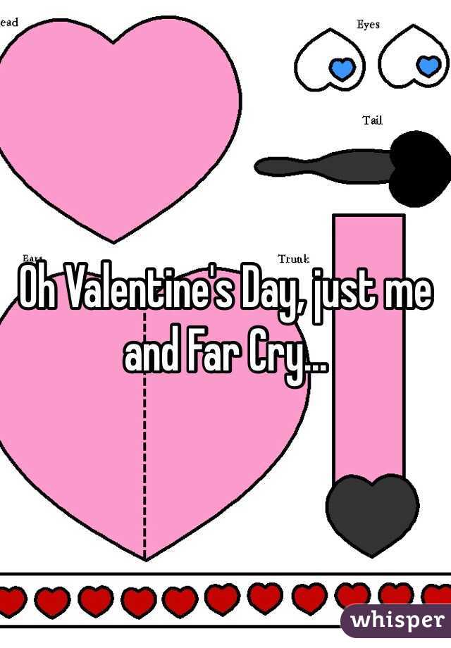 Oh Valentine's Day, just me and Far Cry...