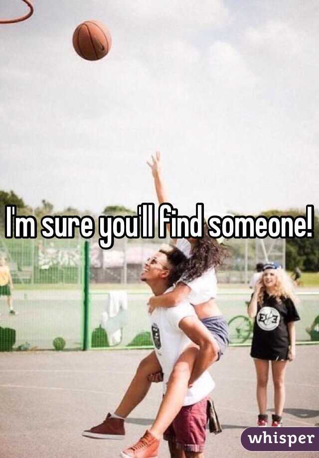I'm sure you'll find someone!