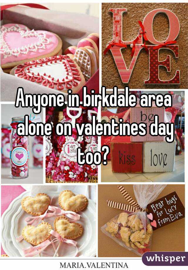 Anyone in birkdale area alone on valentines day too? 
