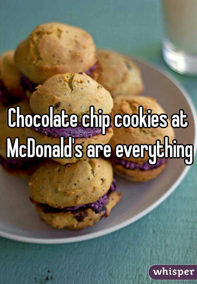 Chocolate chip cookies at McDonald's are everything