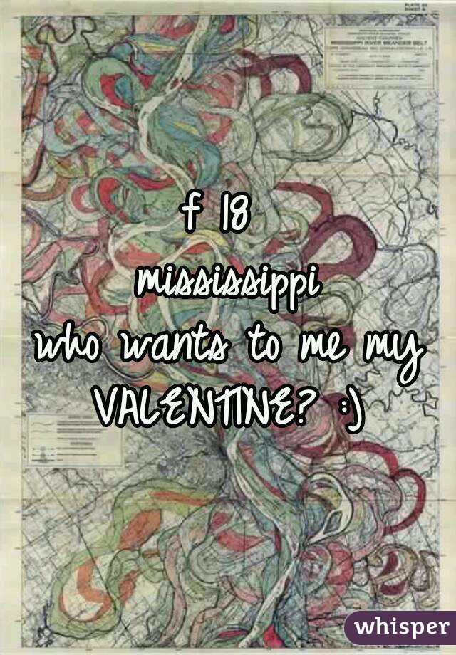 f 18 
mississippi
who wants to me my
VALENTINE? :)
