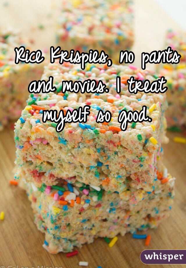 Rice Krispies, no pants and movies. I treat myself so good. 

