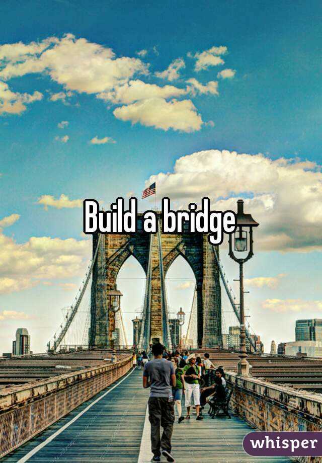 Build a bridge