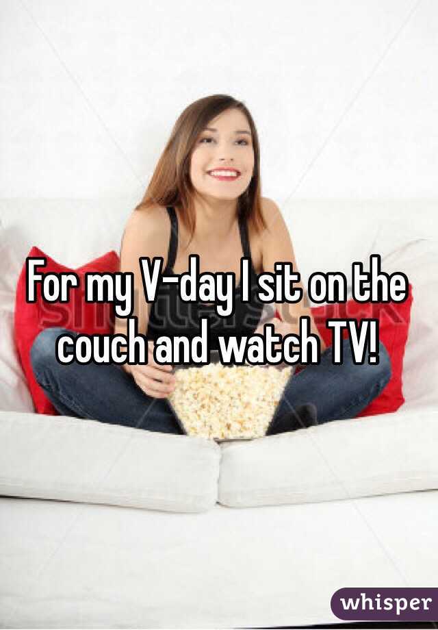 For my V-day I sit on the couch and watch TV! 