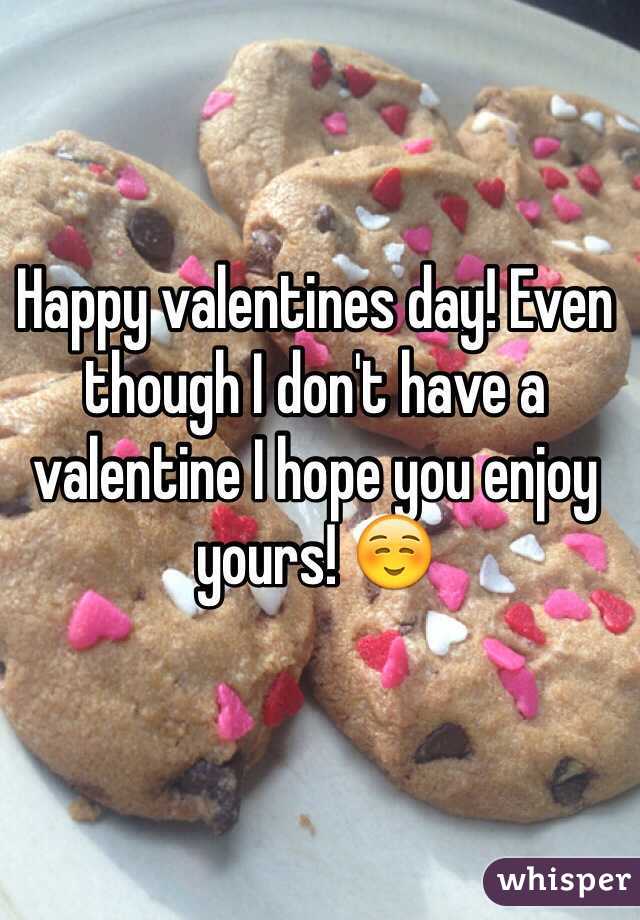Happy valentines day! Even though I don't have a valentine I hope you enjoy yours! ☺️