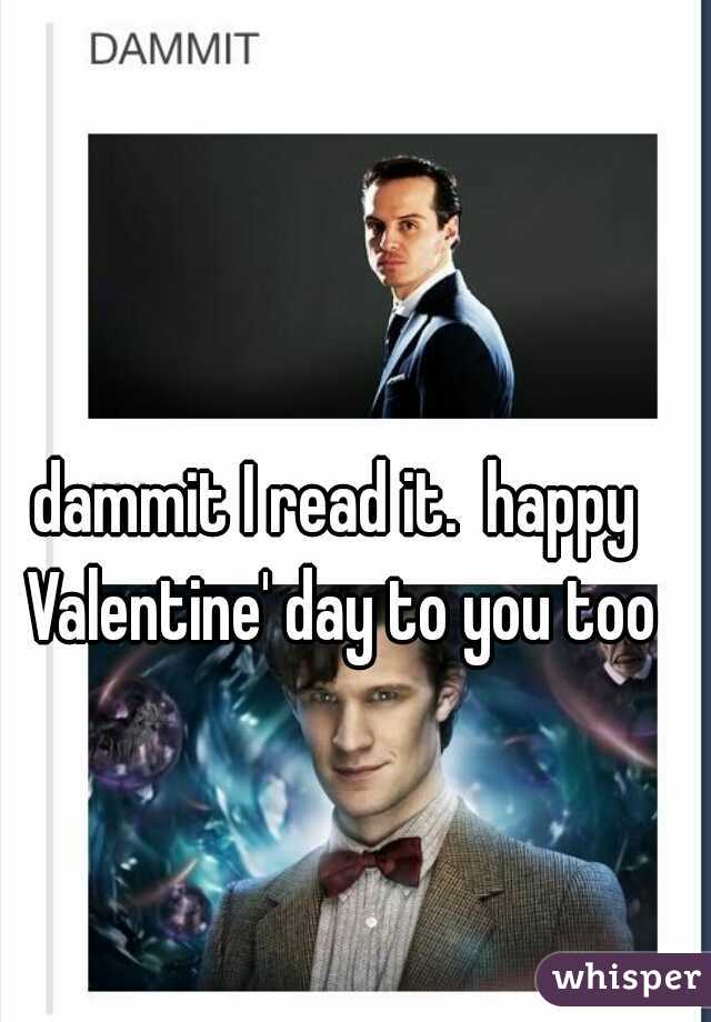 dammit I read it.  happy Valentine' day to you too
