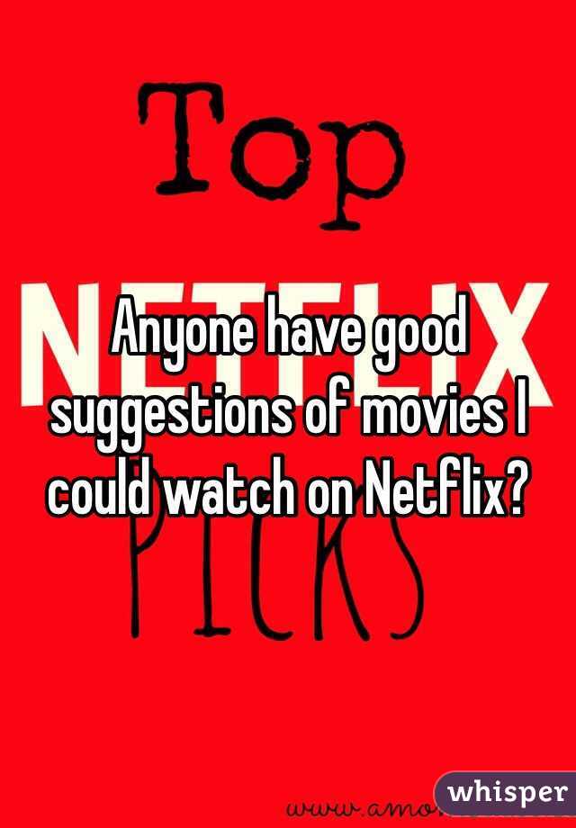 Anyone have good suggestions of movies I could watch on Netflix? 