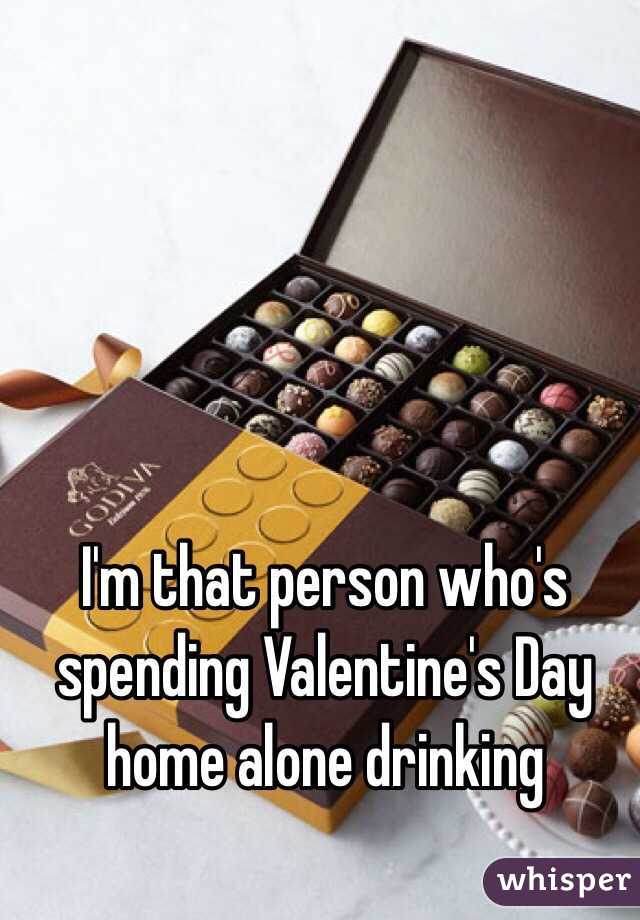 I'm that person who's spending Valentine's Day home alone drinking 