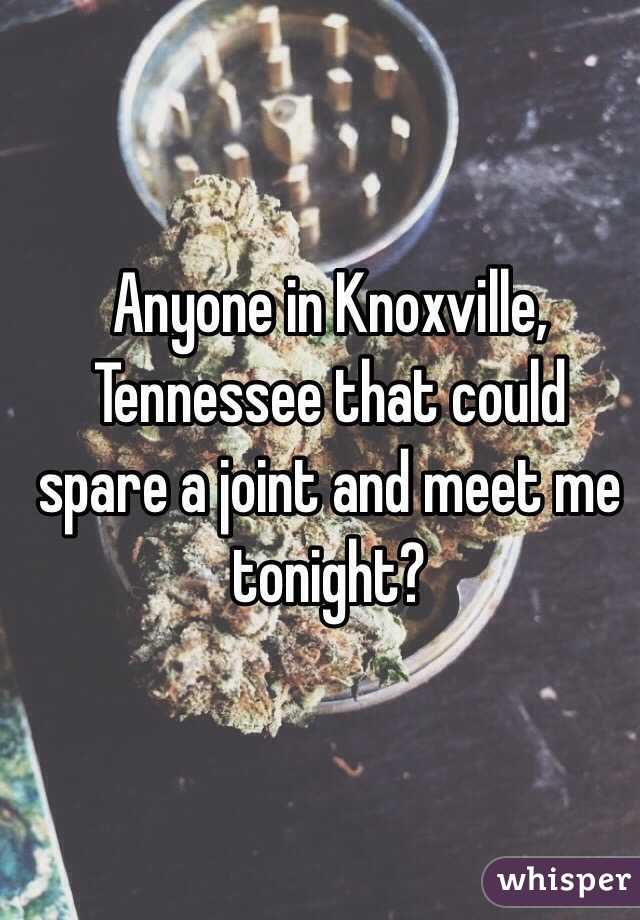 Anyone in Knoxville, Tennessee that could spare a joint and meet me tonight? 