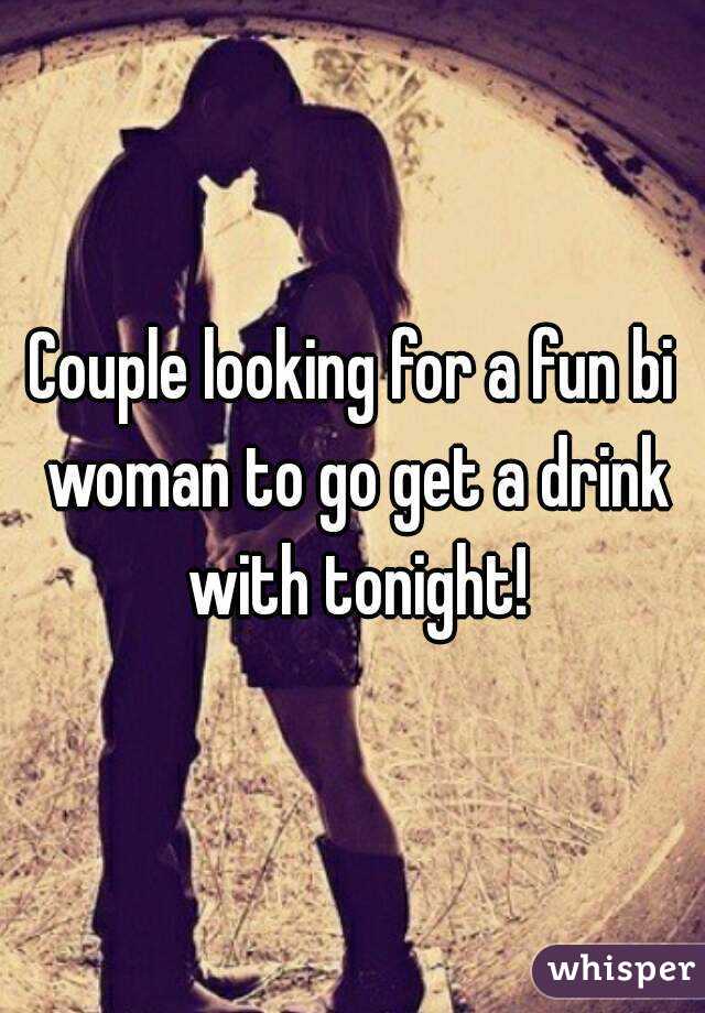 Couple looking for a fun bi woman to go get a drink with tonight!