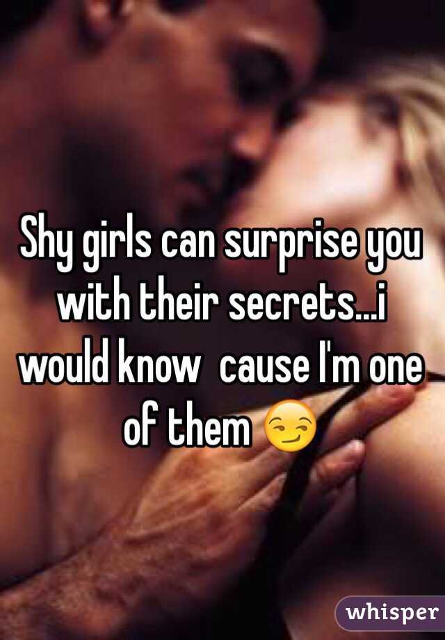 Shy girls can surprise you with their secrets...i would know  cause I'm one of them 😏