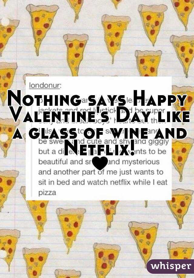 Nothing says Happy Valentine's Day like a glass of wine and Netflix! ♥