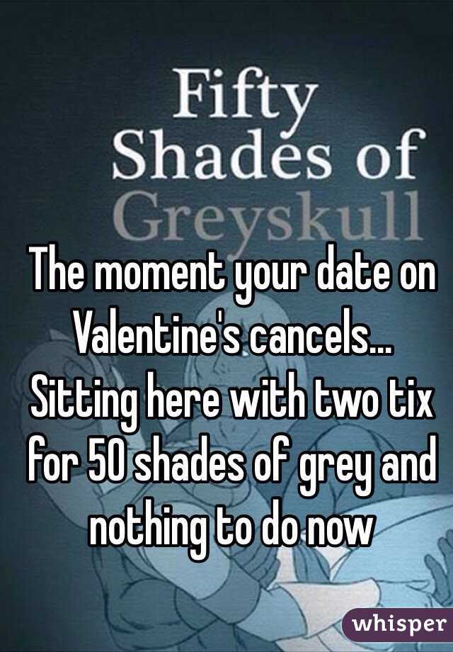 The moment your date on Valentine's cancels...
Sitting here with two tix for 50 shades of grey and nothing to do now 