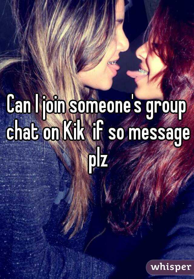 Can I join someone's group chat on Kik  if so message plz