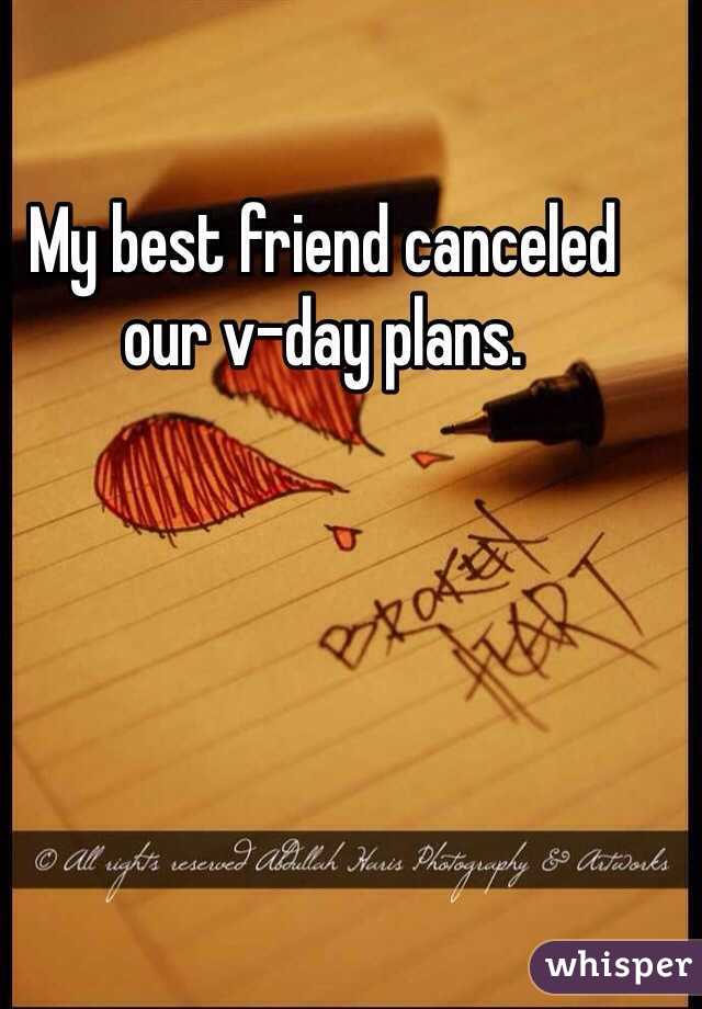 My best friend canceled our v-day plans. 