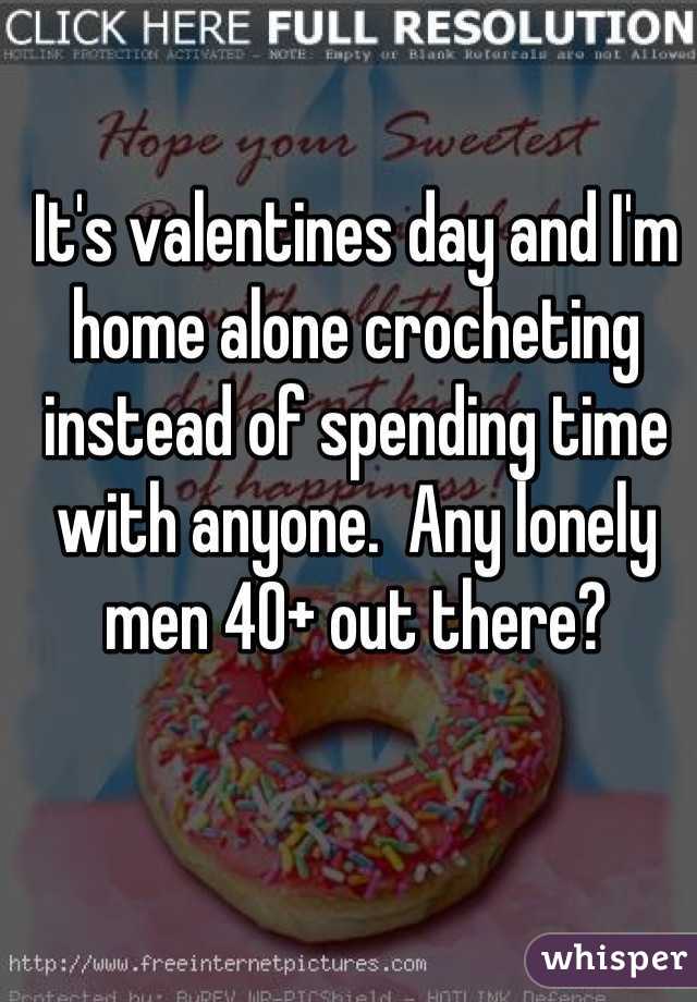 It's valentines day and I'm home alone crocheting instead of spending time with anyone.  Any lonely men 40+ out there?