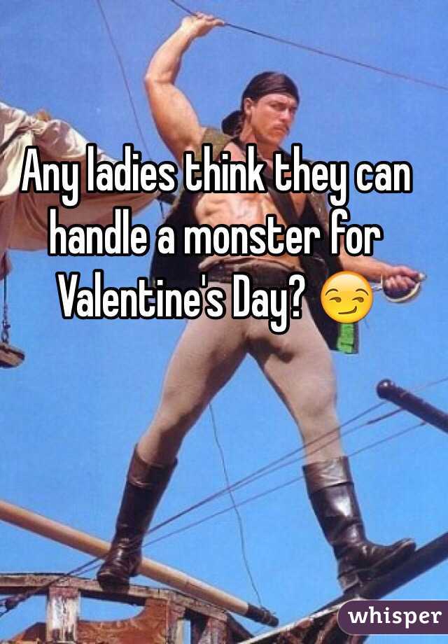 Any ladies think they can handle a monster for Valentine's Day? 😏
