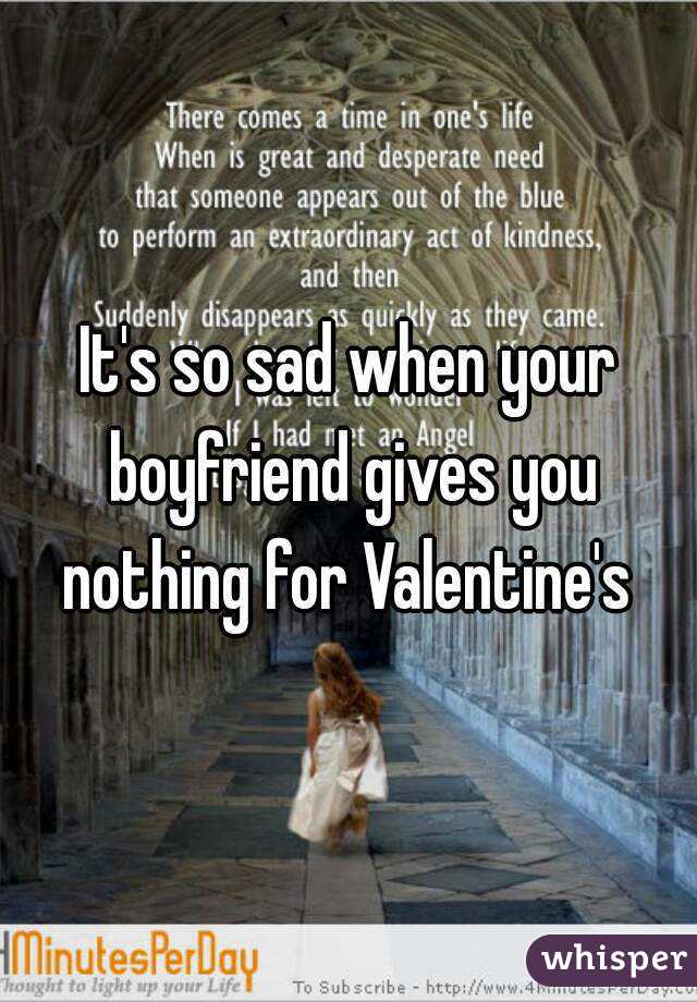 It's so sad when your boyfriend gives you nothing for Valentine's 
