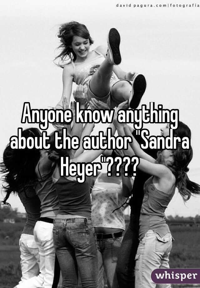 Anyone know anything about the author "Sandra Heyer"????
