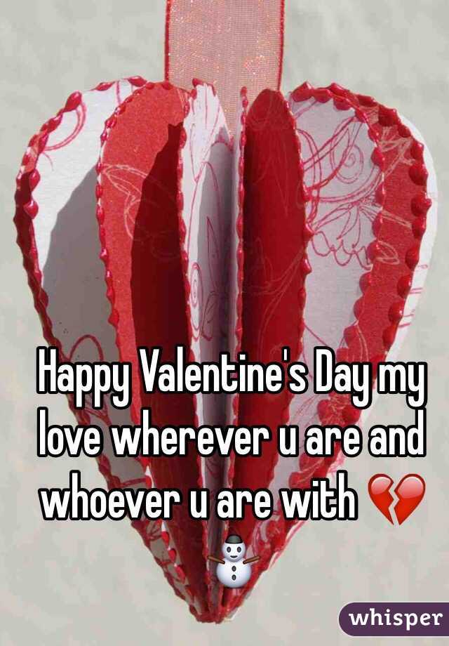 Happy Valentine's Day my love wherever u are and whoever u are with 💔⛄️