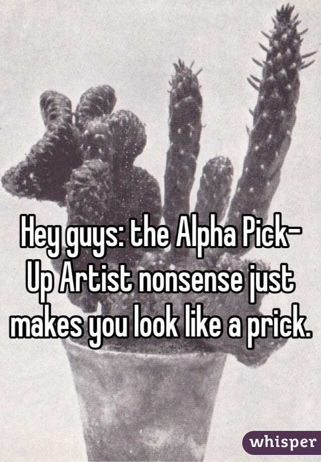Hey guys: the Alpha Pick-Up Artist nonsense just makes you look like a prick.